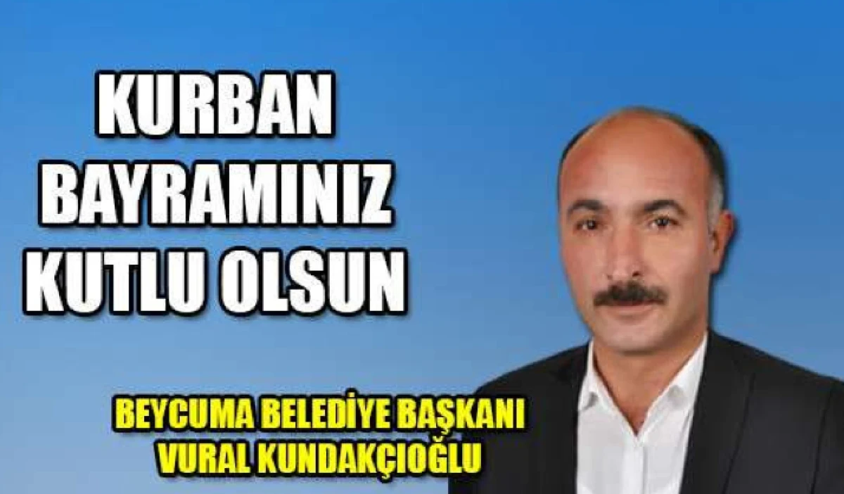 Beycuma Belediye Başkanı Vural Kundak&ccedil;ıoğlu'nun Kurban Bayramı mesajı