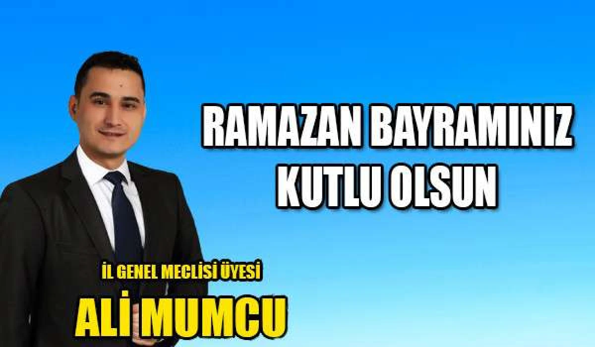 İl Genel Meclisi &uuml;yesi Ahmet Ali Mumcu'nun Ramazan Bayramı mesajı